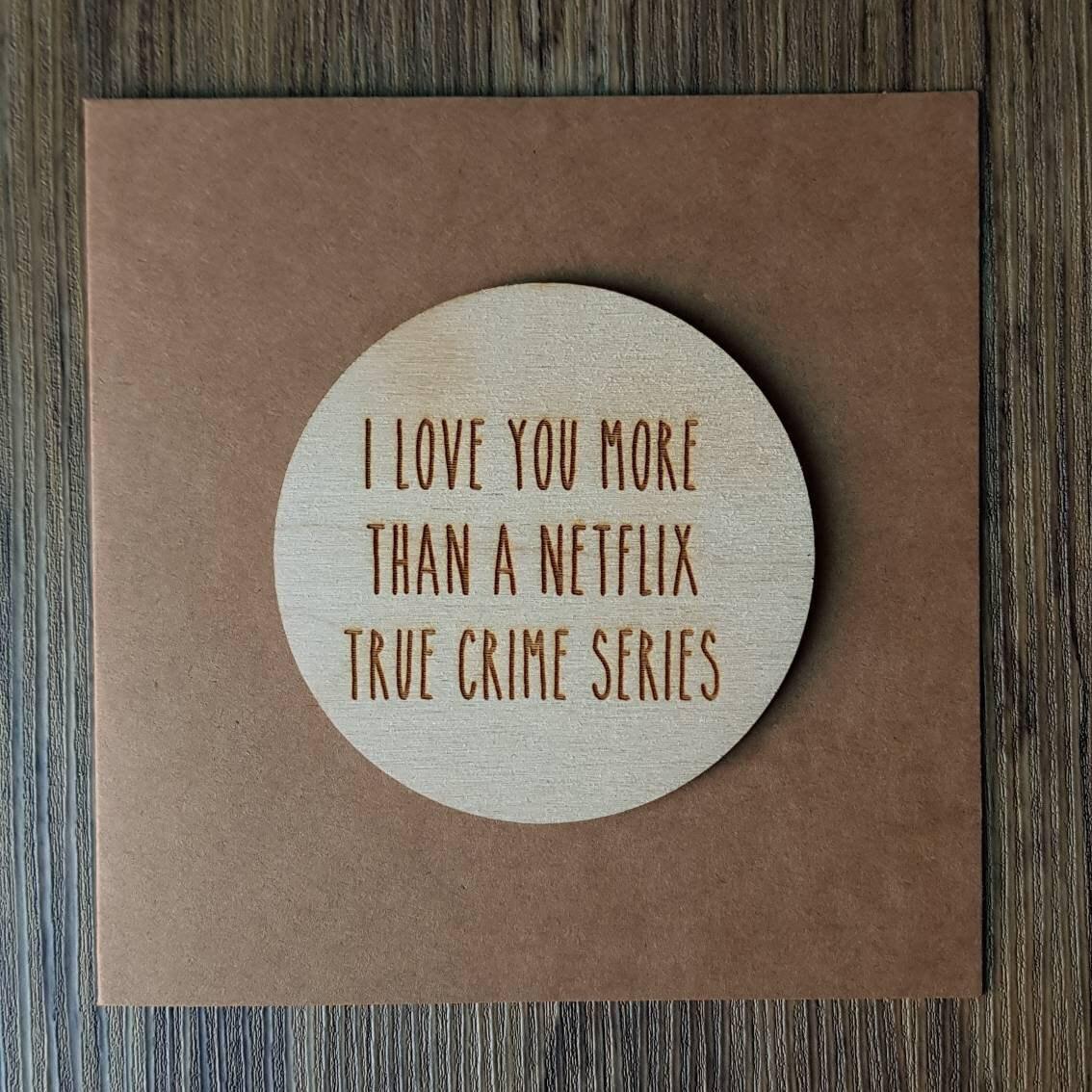 Anniversary Card 'I Love You More Than A Netflix True Crime Series' - Engraved Wooden Card