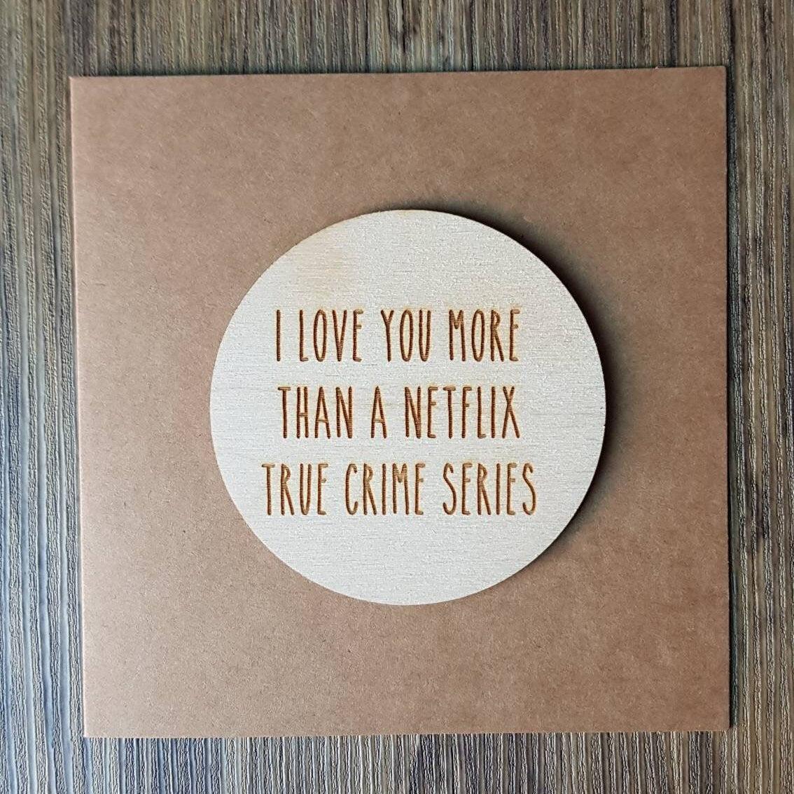 Anniversary Card 'I Love You More Than A Netflix True Crime Series' - Engraved Wooden Card