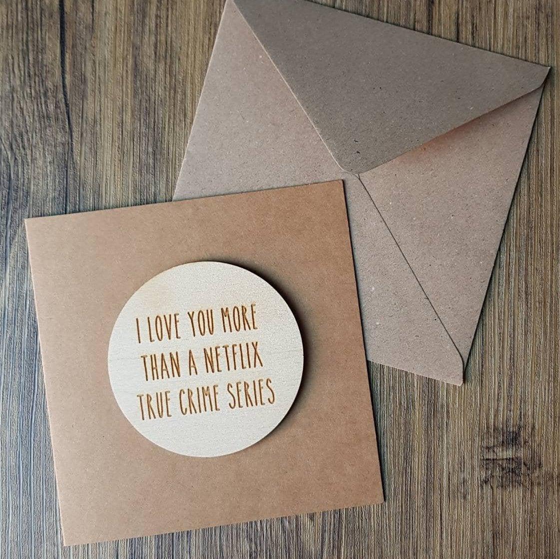 Anniversary Card 'I Love You More Than A Netflix True Crime Series' - Engraved Wooden Card