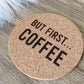 But First Coffee Cork Coaster - Drink Mat - Housewarming present