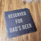 Reserved For Dad's Beer Slate Coaster - Gift for Dad