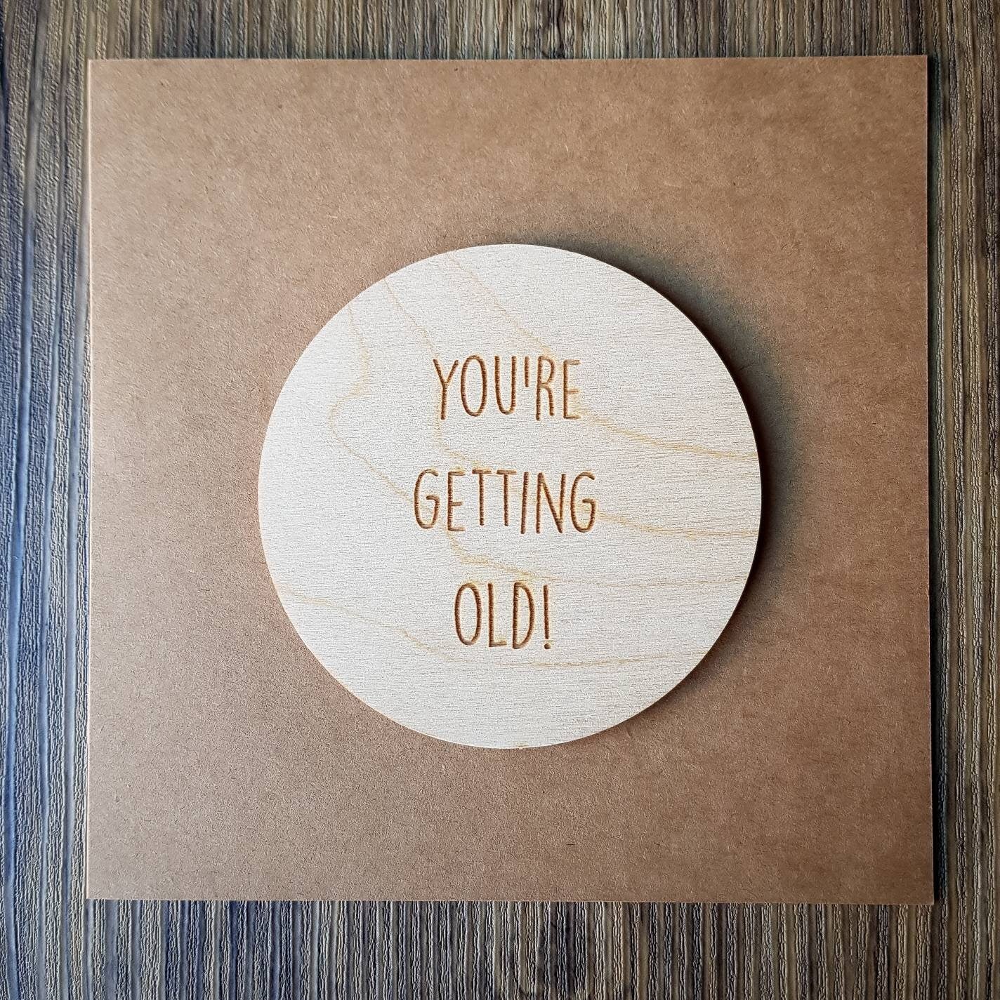 You're Getting Old! Funny Birthday Card - Wooden Engraved Card - Banter Card