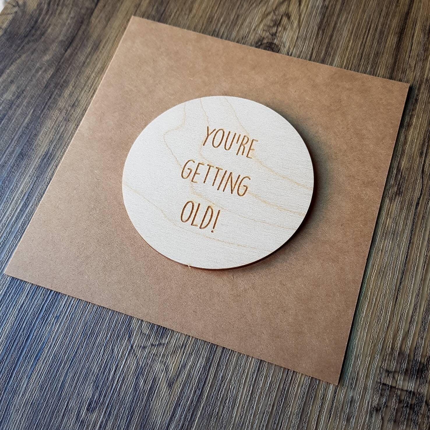 You're Getting Old! Funny Birthday Card - Wooden Engraved Card - Banter Card