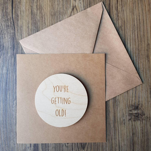 You're Getting Old! Funny Birthday Card - Wooden Engraved Card - Banter Card